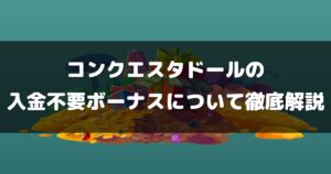 コンクエスタドールの入金不要ボーナスについて徹底解説