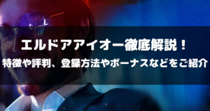 エルドアアイオー徹底解説！特徴や評判、登録方法やボーナスなどをご紹介